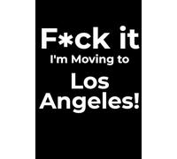 F*ck it I’m Moving to Los Angeles! Funny Notebook Journal for Traveling, Friends, New Job, Christmas, Birthday (6 x 9 inch)