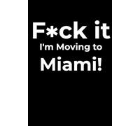 F*ck it I’m Moving to Miami! Funny Notebook Journal for Traveling, Friends, New Job, Christmas, Birthday (6 x 9 inch)