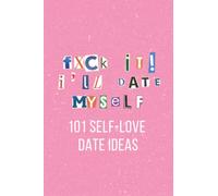 F*ck It, I'll Date Myself: 101 Self-Love Date Ideas for Self Partnered Women