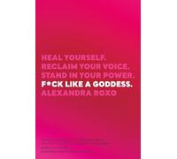 F*ck Like a Goddess: Heal Yourself. Reclaim Your Voice. Stand in Your Power.
