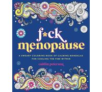 F*ck Menopause : A Sweary Coloring Book of Calming Mandalas for Cooling the Fire Within