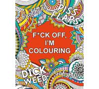 F*ck Off, I'm Colouring : A Sweary Colouring Book for Adults