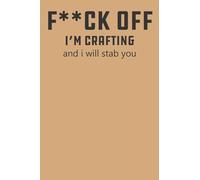 f*ck off i'm crafting and i will stab you: notebook for crafter | gift for crafter | gift for crafter woman | fun gift for crafters | gift for adult ... | crafty gift for girls | amazing notebook
