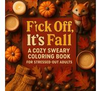 F*ck Off, It’s Fall: A Sweary Autumn Coloring Book for Stress Relief, Cozy Vibes & Laugh-Out-Loud Therapy for Grown-Ups
