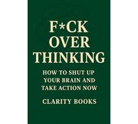 F*ck Overthinking: How to Shut Up Your Brain and Take Action Now (Overthinking Cure)