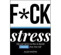 F*ck Stress: Tips and Advice on How to Banish Anxiety from Your Life