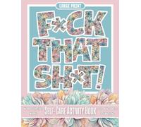F*ck That Sh*t! - Self-Care Activity Book - Word Searches, Mazes, Coloring Pages, Journaling, Large Print: A Delightfully Positive and Uplifting Book ... (Mindfulness - Self Care Activity Book)