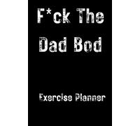 F*ck The Dad Bod: Exercise Planner with sets reps and cardio trackers to lose weight
