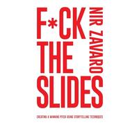 F*ck the Slides: Creating A Winning Pitch Using Storytelling Techniques: Create a winning pitch using storytelling methods