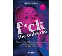 F*ck the Universe: Wie du die Macht deiner Emotionen nutzt, um alles zu manifestieren, was du je wolltest