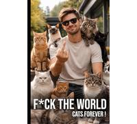 F*ck The World, Cats Forever: A hilarious notebook for men who prefer cats over humans - A funny journal for cat lovers who are tired of everyone else ... for people who love cats and hate nonsense
