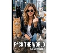 F*ck The World, Cats Forever: A hilarious notebook for women who prefer cats over humans - A funny journal for cat lovers who are tired of everyone ... for people who love cats and hate nonsense