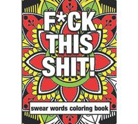F*ck This Shit! Swear Words Coloring Book: Mandala Designs - Adult Curse Words and Insults - Stress Relief and Relaxation for Women and Men - White Paper - Size 8.5x11