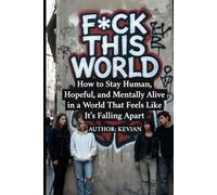 F*CK THIS WORLD: How to Stay Human, Hopeful, and Mentally Alive in a World That Feels Like It’s Falling Apart