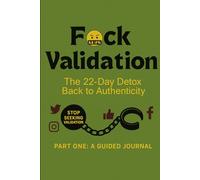 F*ck Validation: The 22-Day Detox Back to Authenticity: Part One: A Guided Journal