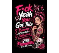 F*ck Yeah You Got This: Sweary Affirmations & Reflections: 200 Profanely Positive Daily Affirmations
