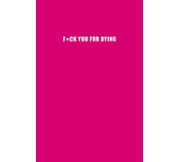 F*ck you for dying - A Grief Journal: A bereavement diary and remembrance notebook for women to help you work through grief, loss and anxiety / Rude bright pink edition (Healing after loss)