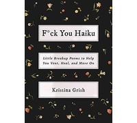 F*ck You Haiku: Little Breakup Poems to Help You Vent, Heal, and Move On