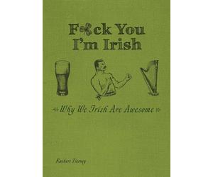 F*ck You, I'm Irish: Why We Irish Are Awesome