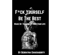 F*ck Yourself Be The Best: Wake Up. Toughen Up. Own Your Life.