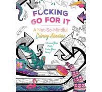 F*cking Go For It : A Not-So-Mindful Coloring Adventure