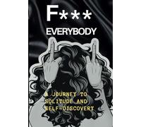 F*** Everybody: A Journey to Solitude and Self- Discovery