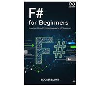 F# for Beginners: How to Learn Microsoft’s Functional Language for .NET Development (Mastering Emerging Programming Languages)