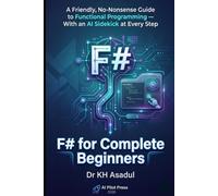 F# for Complete Beginners: A Friendly, No-Nonsense Guide to Functional Programming - With an AI Sidekick at Every Step (A Beginner's Guide in the AI Era)