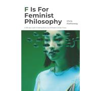 F is For Feminist Philosophy: A 365-day Guide to Making Sense out of Modern Gender Chaos (Philosophy Lane: Your Daily Guide to Timeless Wisdom)
