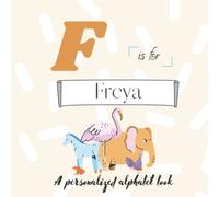 F is for Freya: A Custom Alphabet Book Personalized With Your Name