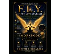 F.L.Y. - First Love Yourself Workbook: A Spiral Field Guide to Self-Trust, Nervous System Repair, and Sacred Mastery Companion
