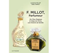 F. Millot, Parfumeur: De l'Eau Magique à Crêpe de Chine, une histoire de famille