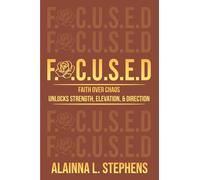 F.O.C.U.S.E.D: Faith Over Chaos Unlocks Strength, Elevation & Direction