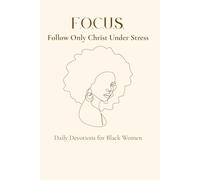 F.O.C.U.S. Follow Only Christ Under Stress/Success: Daily Devotions for Black Women