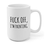 F*** Off I'm Painting Sarcastic Artist Appreciation Art Teacher For Artist And Painter Artwork Lover Ceramic Coffee Mug (15 oz)