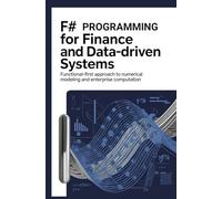 F# PROGRAMMING FOR FINANCE AND DATA-DRIVEN SYSTEMS: Functional-first approach to numerical modeling and enterprise computation