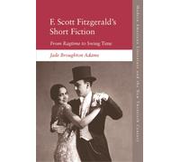 F. Scott Fitzgerald’s Short Fiction : From Ragtime to Swing Time