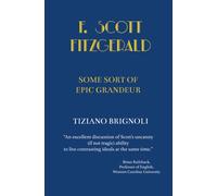 F. Scott Fitzgerald: Some Sort of Epic Grandeur