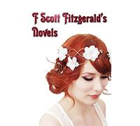 F Scott Fitzgerald's Novels - Unabridged - This Side of Paradise, The Beautiful and the Damned, The Great Gatsby, Tender is the Night