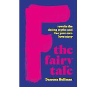 F the Fairy Tale: Rewrite the Dating Myths and Live Your Own Love Story