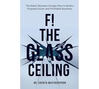 F! The Glass Ceiling: The Black Woman's Escape Plan to Build a Purpose-Driven and Profitable Business