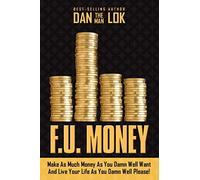 F.U. Money: Make As Much Money As You Damn Well Want and Live Your Life As You Damn Well Please!