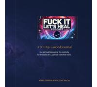 F*uck It Lets Heal: A 30 Day Journal for those sick of feeling stuck and ready to change their lives