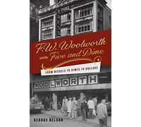 F. W. Woolworth and the Five and Dime: From Nickels to Dimes to Dollars
