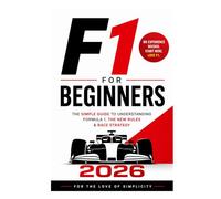F1 for Beginners 2026: The Simple Guide to Understanding Formula 1, the New Rules & Race Strategy: 4 (For the Love of Simplicity)
