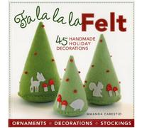 Fa la la la Felt: 45 Handmade Holiday Decorations