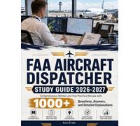 FAA AIRCRAFT DISPATCHER STUDY GUIDE 2026-2027: Comprehensive Written and Oral Practical Review with 1000+ Questions, Answers, & Detailed Explanations