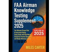 FAA Airman Knowledge Testing Supplement 2025: The Ultimate Private Pilot & Instrument Rating Study Guide with Real-World Scenarios, Practice Questions, and Ready-Reference Charts