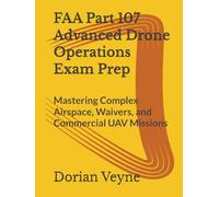 FAA Part 107 Advanced Drone Operations Exam Prep: Mastering Complex Airspace, Waivers, and Commercial UAV Missions