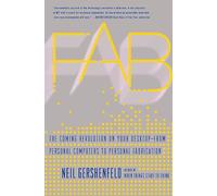 Fab: The Coming Revolution on Your Desktop-from Personal Computers to Personal Fabrication